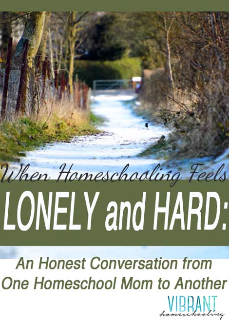 HONEST AND REAL: Yes, I've felt lonely and tired on the homeschooling journey too. Some truth to carry us through. [VibrantHomeschooling.com]