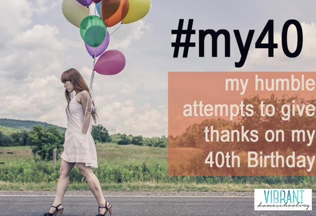 #my40: Celebrating my 40th Birthday by honoring the 40 most influential people in my life (plus a challenge for you). Vibrant Homeschooling