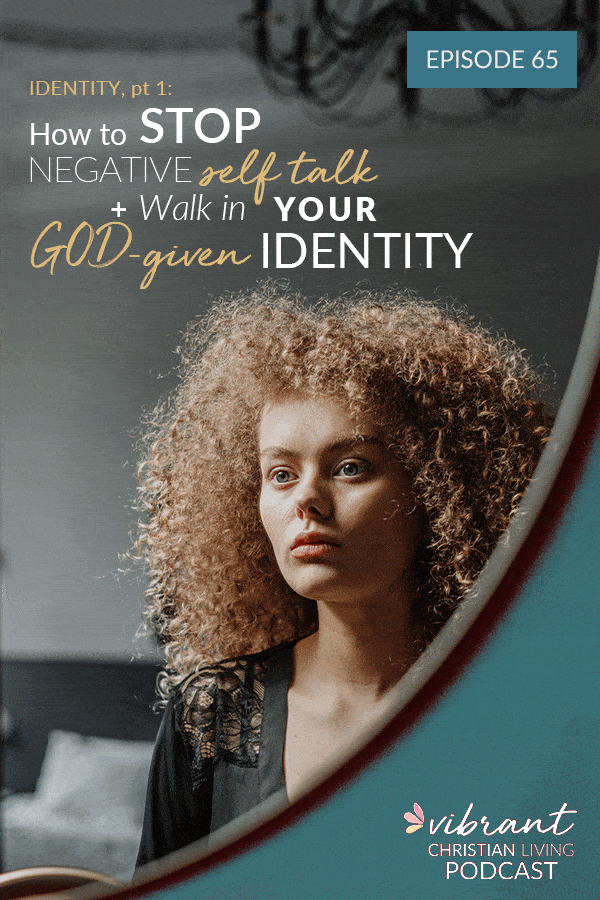 Identity in Christ | god given identity | Negative self talk | Stop beating yourself up | inner critic | stop negative self talk | silence your inner critic | bible study for women | manage self talk | tell yourself the truth | christian women | podcast for christian women