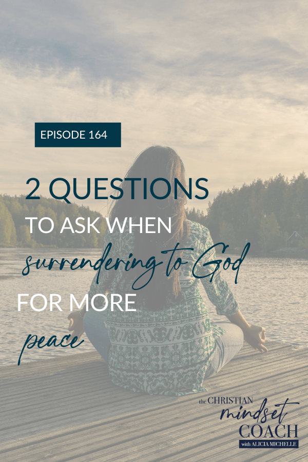 What does it mean to surrender to God for more peace? In this episode, I share 2 questions to ask yourself during this time. 